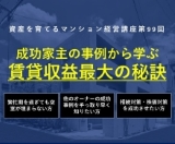 第99回資産を育てるマンション経営講座「成功家主の事例で学ぶ収益最大化の秘訣」